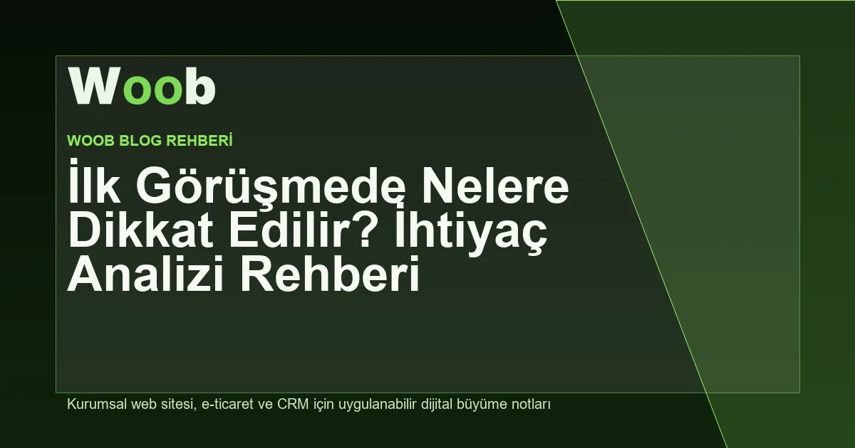 İlk Görüşmede Nelere Dikkat Edilir? İhtiyaç Analizi Rehberi - Woob Blog